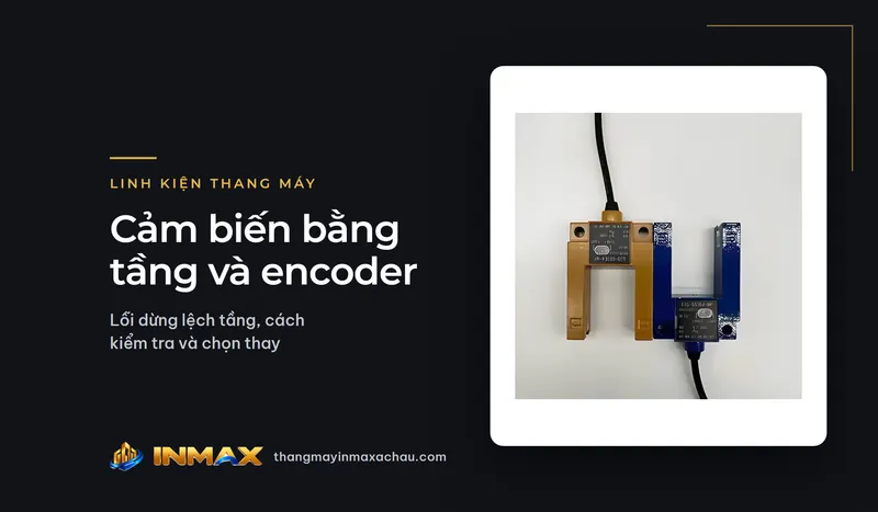 Cảm biến bằng tầng thang máy và encoder: lỗi dừng lệch tầng, cách kiểm tra và chọn thay