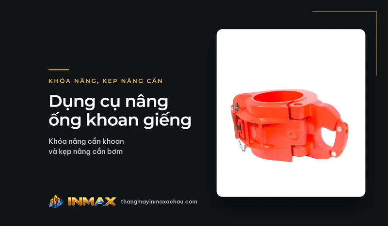Dụng cụ nâng ống khoan giếng: khóa nâng cần khoan và kẹp nâng cần bơm