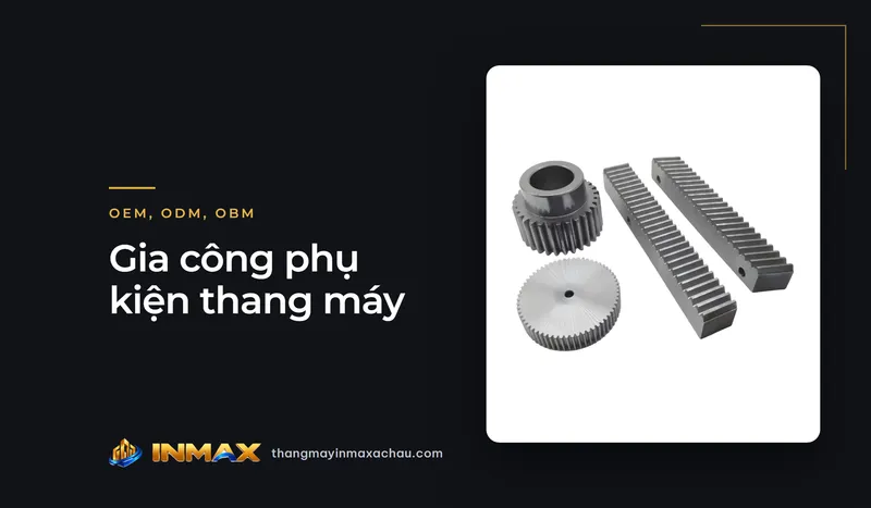 Gia công phụ kiện thang máy theo OEM, ODM, OBM cho đơn vị lắp đặt và đại lý