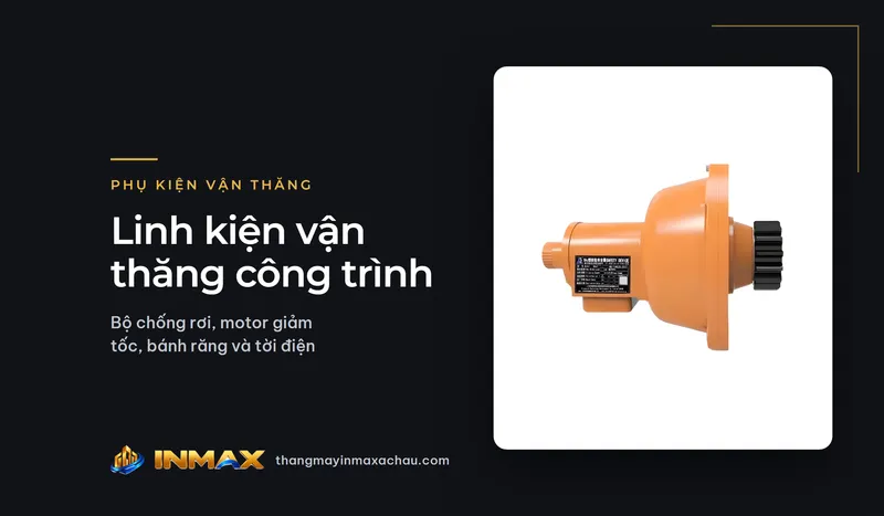 Linh kiện vận thăng công trình: bộ chống rơi, motor giảm tốc, bánh răng và tời điện