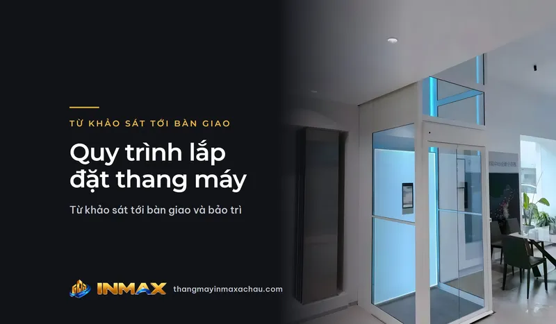 Quy trình lắp đặt thang máy gia đình: từ khảo sát tới bàn giao và bảo trì