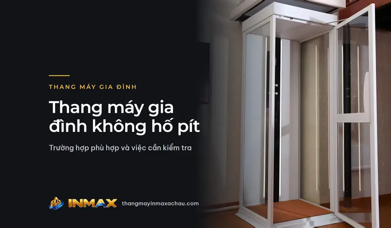 Thang máy gia đình không hố pít: trường hợp phù hợp và việc cần kiểm tra