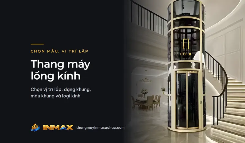 Thang máy lồng kính: chọn vị trí lắp, dạng khung, màu khung và loại kính