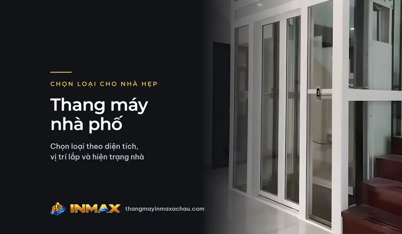 Thang máy nhà phố: chọn loại theo diện tích, vị trí lắp và hiện trạng nhà