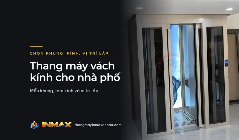 Thang máy vách kính cho nhà phố: mẫu khung, loại kính và vị trí lắp